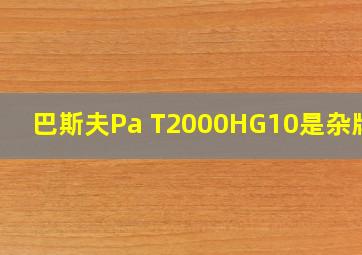 巴斯夫Pa T2000HG10是杂牌吗